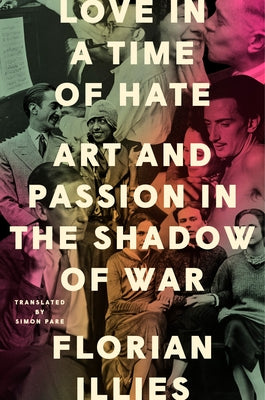 Love in a Time of Hate: Art and Passion in the Shadow of War by Illies, Florian