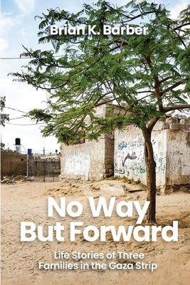 No Way but Forward: Life Stories of Three Families in the Gaza Strip by K. Barber, Brian