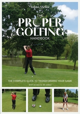 The Proper Golfing Handbook: The Complete Guide to Transforming Your Game by Mellor, Julian