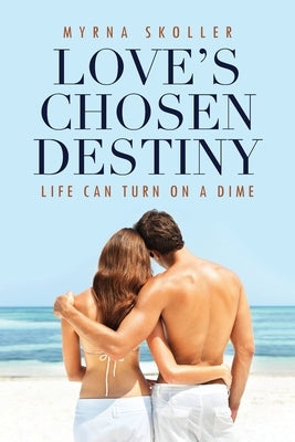 Love's Chosen Destiny: Life Can Turn On A Dime by Skoller, Myrna