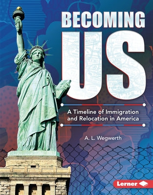 Becoming Us: A Timeline of Immigration and Relocation in America by Wegwerth, A. L.