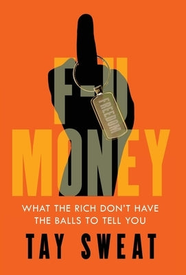 F-U Money: What the Rich Don't Have the Balls to Tell You by Sweat, Tay