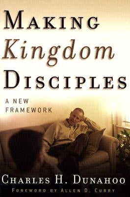 Making Kingdom Disciples: A New Framework by Dunahoo, Charles H.