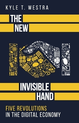 The New Invisible Hand: Five Revolutions in the Digital Economy by Westra, Kyle T.