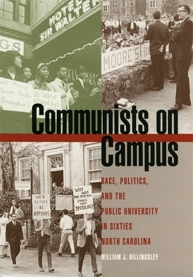 Communists on Campus: Race, Politics, and the Public University in Sixties North Carolina by Billingsley, William