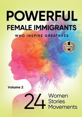 POWERFUL FEMALE IMMIGRANTS Volume 2: 24 Women 24 Stories 24 Movements by Agaraj, Migena