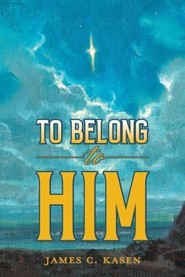 To Belong to Him by Kasen, James C.