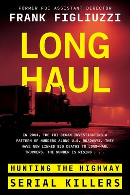 Long Haul: Hunting the Highway Serial Killers by Figliuzzi, Frank