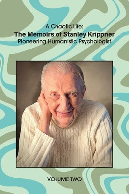 A Chaotic Life (Volume 2): The Memoirs of Stanley Krippner, Pioneering Humanistic Psychologist by Krippner, Stanley