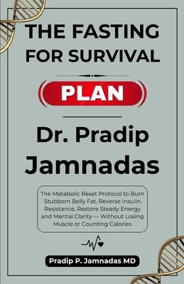 The Fasting For Survival Plan: Dr. Pradip Jamnadas: The Metabolic Reset Protocol to Burn Stubborn Belly Fat, Reverse Insulin Resistance, Restore Stead by Holistic Press