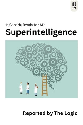 Superintelligence: Is Canada Ready for Ai? by Logic, The