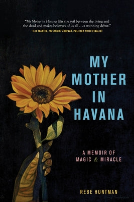 My Mother in Havana: A Memoir of Magic & Miracle by Huntman, Rebe
