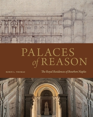 Palaces of Reason: The Royal Residences of Bourbon Naples by Thomas, Robin L.