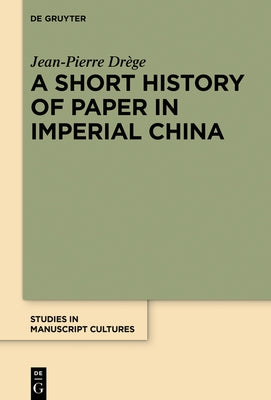 A Short History of Paper in Imperial China by Dr?ge, Jean-Pierre