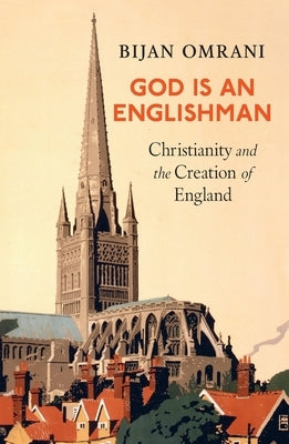 God Is An Englishman: Christianity and the Creation of England by Omrani, Bijan