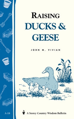 Raising Ducks & Geese: Storey's Country Wisdom Bulletin A-18 by Vivian, John