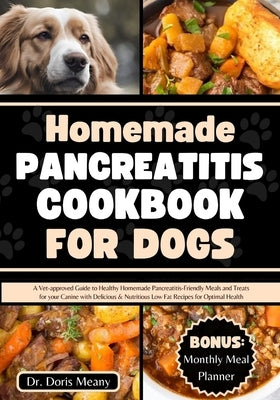 Homemade Pancreatitis Cookbook for Dogs: A Vet-approved Guide to Healthy Homemade Pancreatitis-Friendly Meals and Treats for your Canine with Deliciou by Meany, Doris