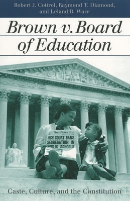 Brown V. Board of Education: Caste, Culture, and the Constitution by Robert J. Cottrol