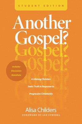 Another Gospel? Student Edition: A Lifelong Christian Seeks Truth in Response to Progressive Christianity by Childers, Alisa