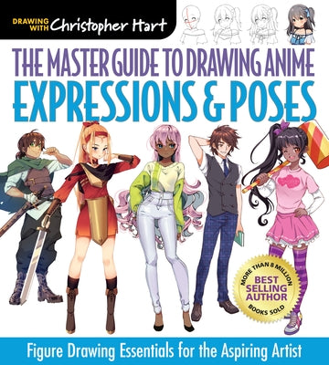 Master Guide to Drawing Anime: Expressions & Poses: Figure Drawing Essentials for the Aspiring Artist - A How to Draw Anime / Manga Step by Step Book by Hart, Christopher