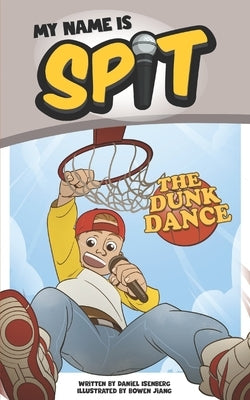 My Name Is Spit: The Dunk Dance by Jiang, Bowen