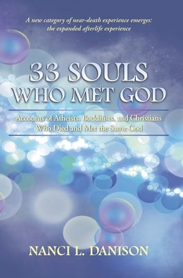 33 Souls Who Met God: Accounts of Atheists, Buddhists, and Christians Who Died and Met the Same God by Danison, Nanci L.