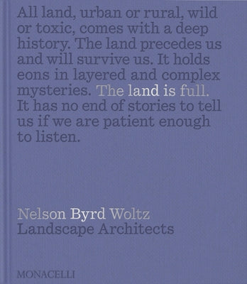 The Land Is Full: Nelson Byrd Woltz Landscape Architects by Woltz, Thomas