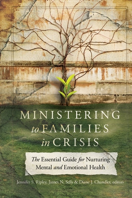 Ministering to Families in Crisis: The Essential Guide for Nurturing Mental and Emotional Health by Ripley, Jennifer S.