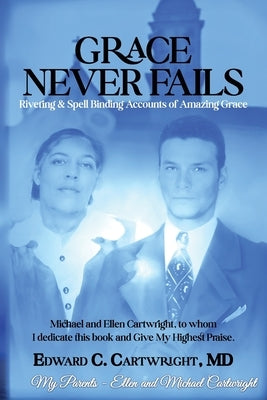 Grace Never Fails: Riveting & Spell Binding Accounts of Amazing Grace by Cartwright, Edward C.