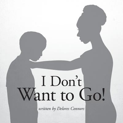 I Don't Want to Go! by Connors, Delores