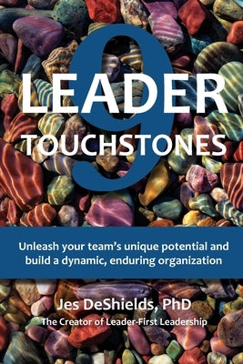 9 Leader Touchstones: Unleash your team's unique potential and build a dynamic, enduring organization by DeShields, Jes