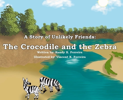 A Story of Unlikely Friends: The Crocodile and the Zebra by Ferreira, Randy X.