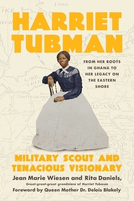 Harriet Tubman: Military Scout and Tenacious Visionary: From Her Roots in Ghana to Her Legacy on the Eastern Shore by Wiesen, Jean Marie