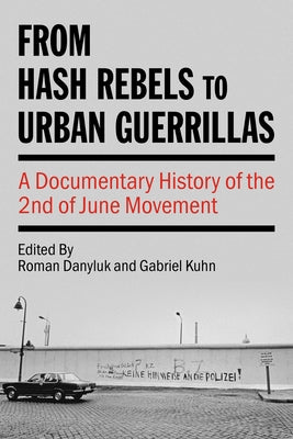 From Hash Rebels to Urban Guerrillas: A Documentary History of the 2nd of June Movement by Danyluk, Roman