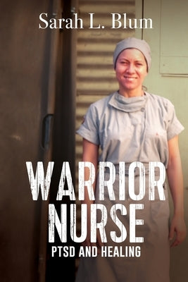 Warrior Nurse: PTSD and Healing by Blum, Sarah L.