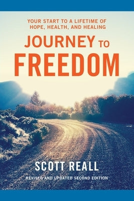 Journey to Freedom: Your Start to a Lifetime of Hope, Health, and Healing by Reall, Scott