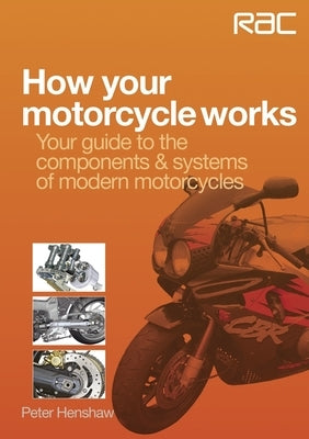How Your Motorcycle Works: Your Guide to the Components & Systems of Modern Motorcycles by Henshaw, Peter