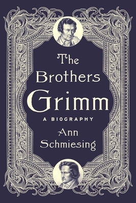 The Brothers Grimm: A Biography by Schmiesing, Ann