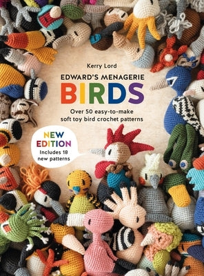 Edward's Menagerie: Birds - New Edition: Over 50 Easy-To-Make Soft Toy Crochet Bird Patterns by Lord, Kerry