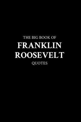 The Big Book of Franklin Roosevelt Quotes by M. K.