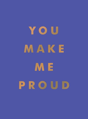 You Make Me Proud: Inspirational Quotes and Motivational Sayings to Celebrate Success and Perseverance by Summersdale Publishers