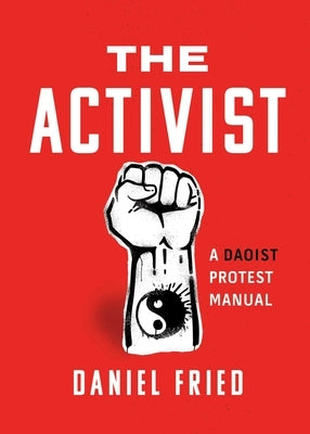 The Activist: A Daoist Protest Manual by Fried, Daniel