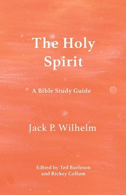 The Holy Spirit: A Bible Study Guide by Wilhelm, Jack P.