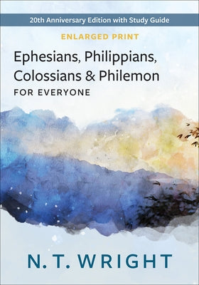 Ephesians, Philippians, Colossians, and Philemon for Everyone, Enlarged Print: 20th Anniversary Edition with Study Guide by Wright, N. T.