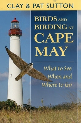 Birds and Birding at Cape May: What to See and When and Where to Go by Sutton, Clay