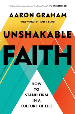 Unshakable Faith: How to Stand Firm in a Culture of Lies by Graham, Aaron