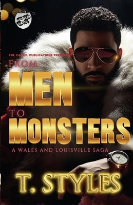 From Men To Monsters: A Wales & Louisville Saga (The Cartel Publications Presents) by Styles, T.