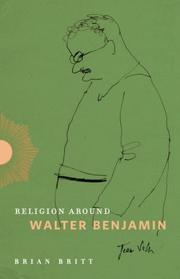 Religion Around Walter Benjamin by Britt, Brian