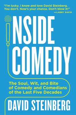 Inside Comedy: The Soul, Wit, and Bite of Comedy and Comedians of the Last Five Decades by Steinberg, David