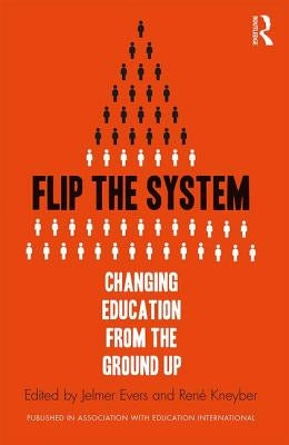 Flip the System: Changing Education from the Ground Up by Evers, Jelmer